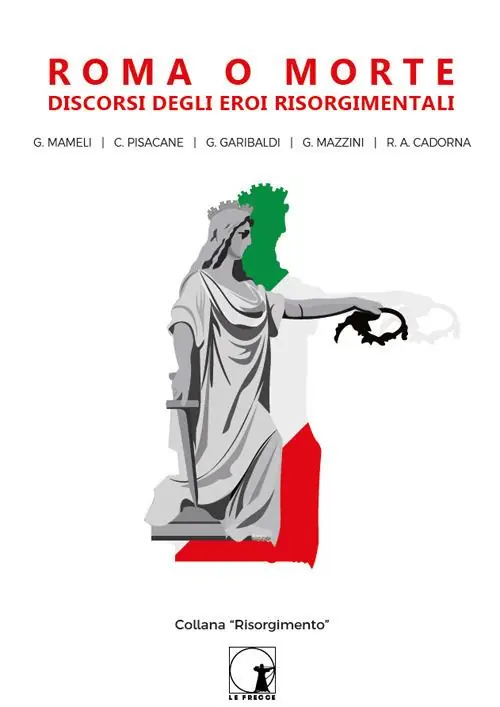 Roma o morte. Discorsi degli eroi risorgimentali Ultime Pezzi
