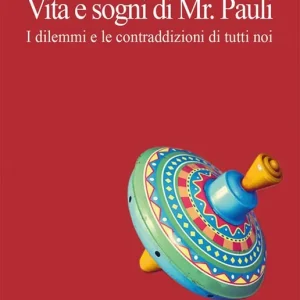 Vita e sogni di Mr. Pauli. I dilemmi e le contraddizioni di tutti noi Ultimissimo Modello