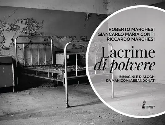 Lacrime di polvere. Immagini e dialoghi da manicomi abbandonati. Ediz. illustrata Nuova Collezione