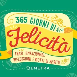 Reso Gratuito 365 giorni di felicità. Frasi ispirazionali, riflessioni e motti di spirito