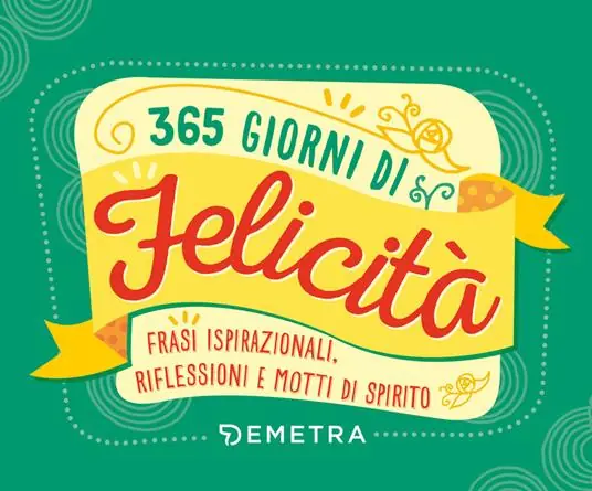 Reso Gratuito 365 giorni di felicità. Frasi ispirazionali, riflessioni e motti di spirito