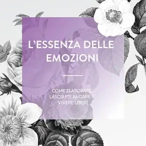 L‘essenza delle emozioni. Come elaborare, lasciarsi andare e vivere liberi. Ediz. a spirale Pagamento Sicuro