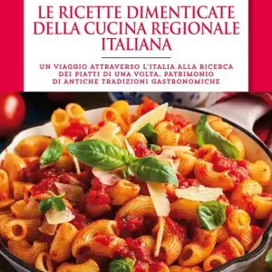 Ultimissimo Modello Le ricette dimenticate della cucina regionale italiana. 400 piatti che meritano di essere riscoperti