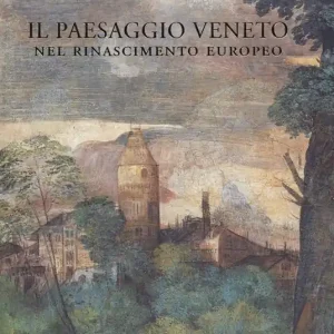 Vendita Finale Il paesaggio veneto nel Rinascimento europeo. Linguaggi, rappresentazioni, scambi
