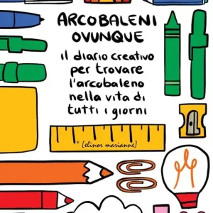Arcobaleni ovunque. Il diario creativo per trovare l‘arcobaleno nella vita di tutti i giorni Occasione Imperdibile