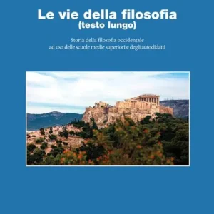 Le vie della filosofia. Storia della filosofia occidentale ad uso delle scuole medie superiori e degli autodidatti. Vol. 2 La cultura di Atene nel V secolo, i sofisti, Socrate e Platone Direttamente Dal Produttore