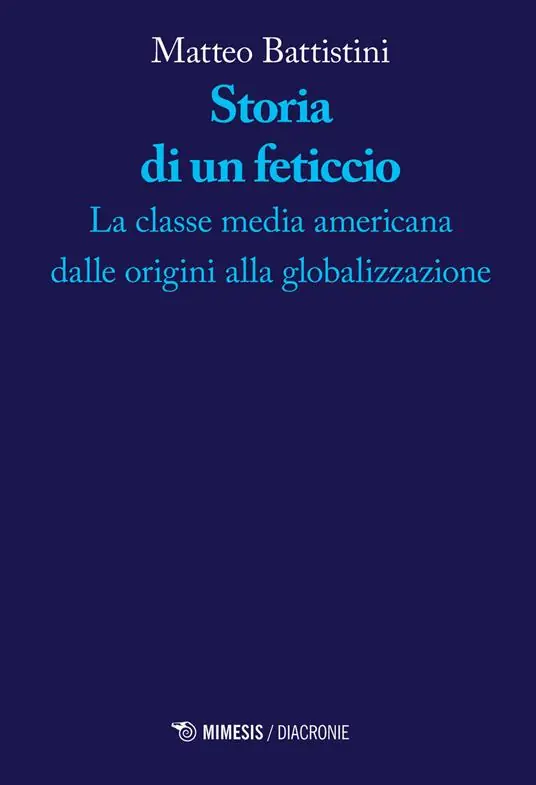 Storia di un feticcio. La classe media americana dalle origini alla globalizzazione Nuovo Arrivo