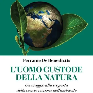 L‘ uomo custode della natura. Un viaggio alla scoperta della conservazione dell‘ambiente Must-Have