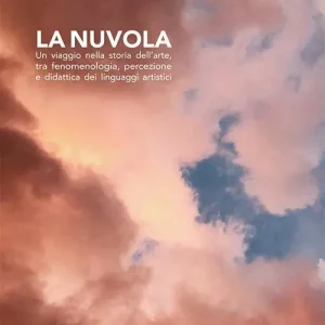 La nuvola. Un viaggio nella storia dell‘arte, tra fenomenologia, percezione e didattica dei linguaggi artistici Nuovo Arrivo