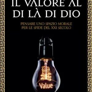Esclusivo Il valore al di là di Dio. Pensare uno spazio morale per le sfide del XXI secolo