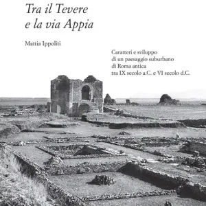 Solo Oggi Tra il Tevere e la via Appia. Caratteri e sviluppo di un paesaggio suburbano di Roma antica tra IX secolo a.C. e VI secolo d.C.