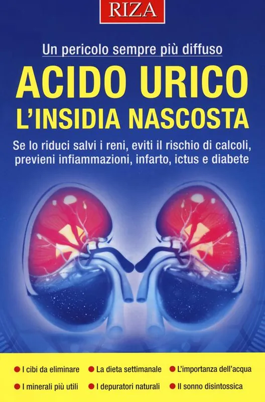 Acido urico l‘insidia nascosta. Se lo riduci salvi i reni, eviti il rischio di calcoli, previeni infiammazioni, infarto, ictus e diabete Vendita Finale