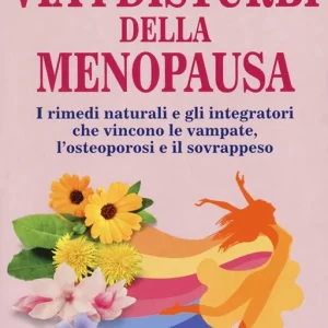 Via i disturbi della menopausa. I rimedi naturali e gli integratori che vincono le vampate, l‘osteoporosi e il sovrappeso Prezzo Basso