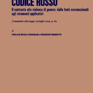 Codice rosso. Modifiche al codice penale, al codice di procedura penale e altre disposizioni in materia di tutela delle vittime di violenza domestica e di genere (L. n. 69/2019) Vendita Finale