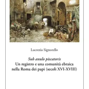 Sub anulo piscatoris. Un registro e una comunità ebraica nella Roma dei papi (secoli XVI-XVIII) Prezzo Di Fabbrica