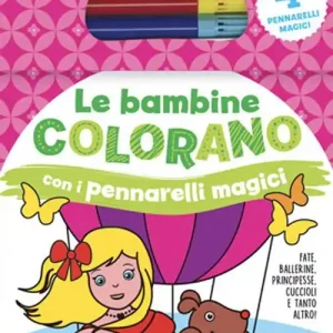Acquista Ora Le bambine colorano con i pennarelli magici. Fate, ballerine, principesse, cuccioli e tanto altro! Ediz. illustrata. Con gadget