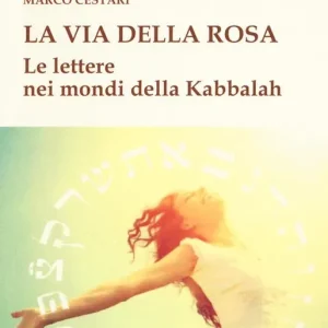 Consegna Rapida La via della rosa. Le lettere nei mondi della Kabbalah