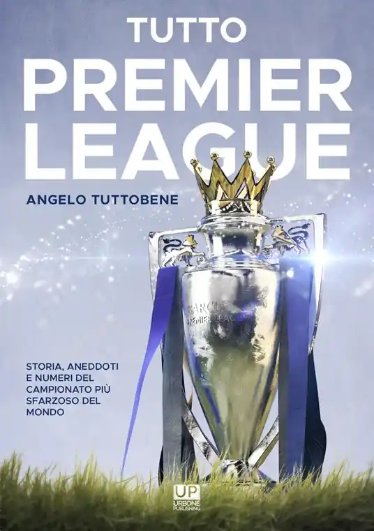 Tutto premier league. Storia, aneddoti e numeri del campionato più sfarzoso del mondo Pagamento Sicuro