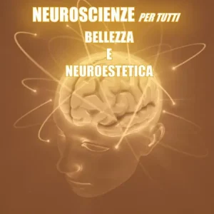 Neuroscienze per tutti. Bellezza e neuroestetica Quantità Limitata