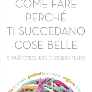 Ultimissimo Modello Come fare perché ti succedano cose belle. Si può scegliere di essere felici