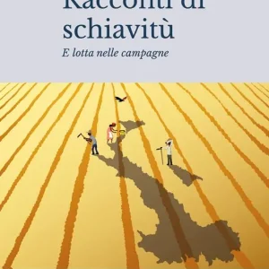 Quantità Limitata Racconti di schiavitù e lotta nelle campagne