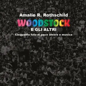 Woodstock e gli altri. Cinquanta foto di pace amore e musica Promozione Esclusiva