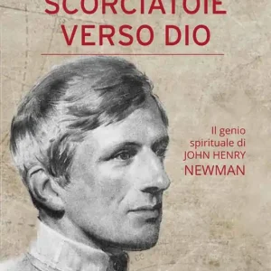 Scorciatoie verso Dio. Il genio spirituale di John Henry Newman Miglior Prezzo
