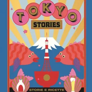Soddisfatti O Rimborsati Tokyo stories. Storie e ricette giapponesi. Ediz. illustrata