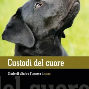 Custodi del cuore. Storie di vita tra l‘uomo e il cane Prezzo Scontato