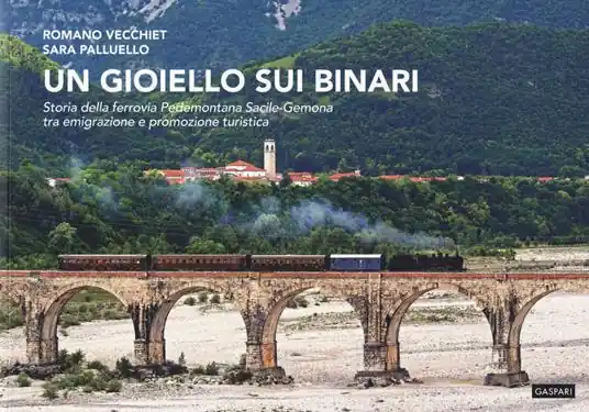 Offerta Limitata Un gioiello sui binari. Storia della ferrovia Pedemontana Sacile-Gemona tra emigrazione e promozione turistica