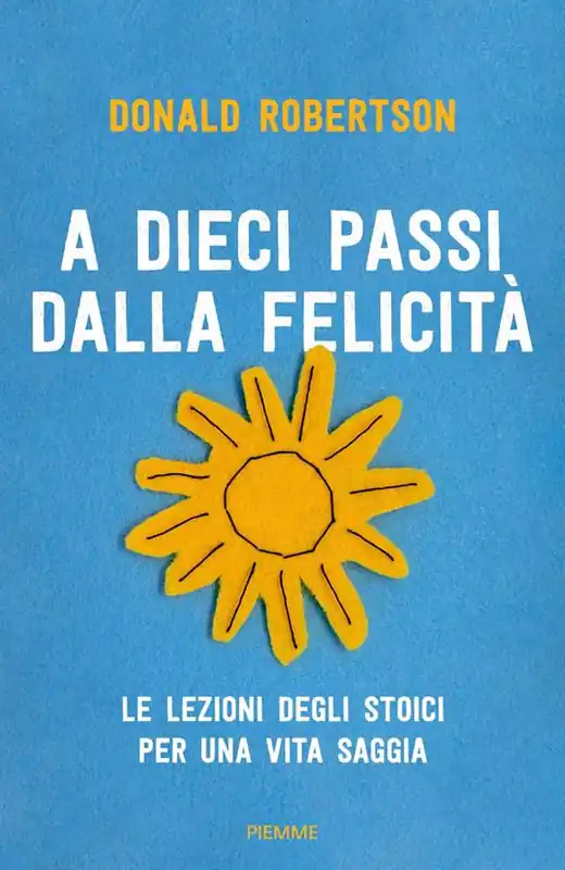 Scelto Dai Clienti A dieci passi dalla felicità. Le lezioni degli stoici per una vita saggia