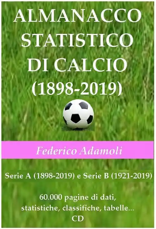 Almanacco statistico di calcio (1898-2019). Serie A (1898-2019) e Serie B (1921-2019). 60000 pagine di dati, statistiche, classifiche, tabelle. Con CD-ROM Professionale