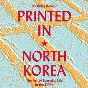 Printed in North Korea. The art from everyday life in the DPRK. Ediz. a colori Compra Adesso