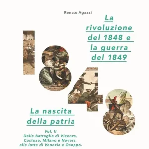 La rivoluzione del 1848. La nascita della patria. Vol. 2 Dalle battaglie di Vicenza, Custoza, Milano e Novara alle lotte di Venezia e Osoppo Prezzo Conveniente