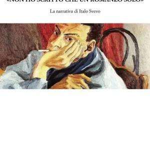 «Non ho scritto che un romanzo solo». La narrativa di Italo Svevo Nuova Collezione