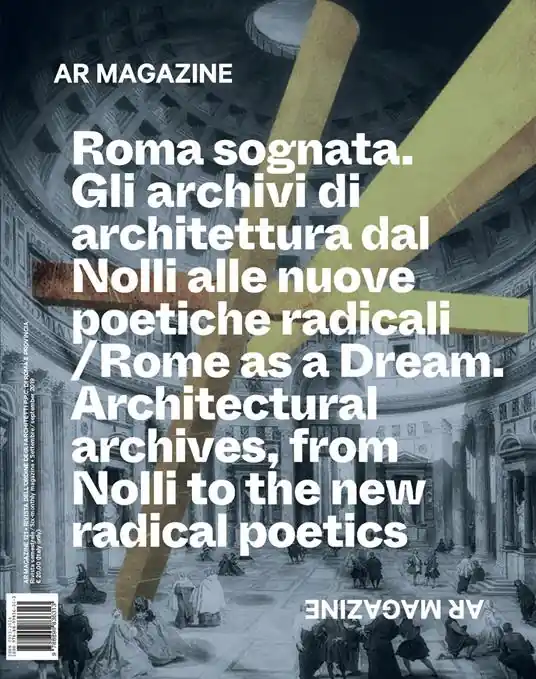 Ultime Pezzi AR magazine. Vol. 121 Roma sognata. Gli archivi di architettura dal Nolli alle nuove poetiche radicali.