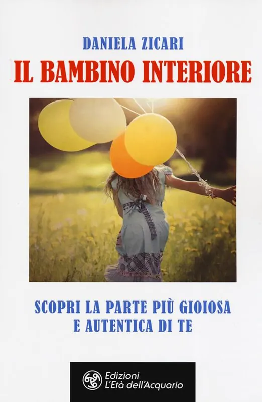 Subito Disponibile Il bambino interiore. Scopri la parte più gioiosa e autentica di te