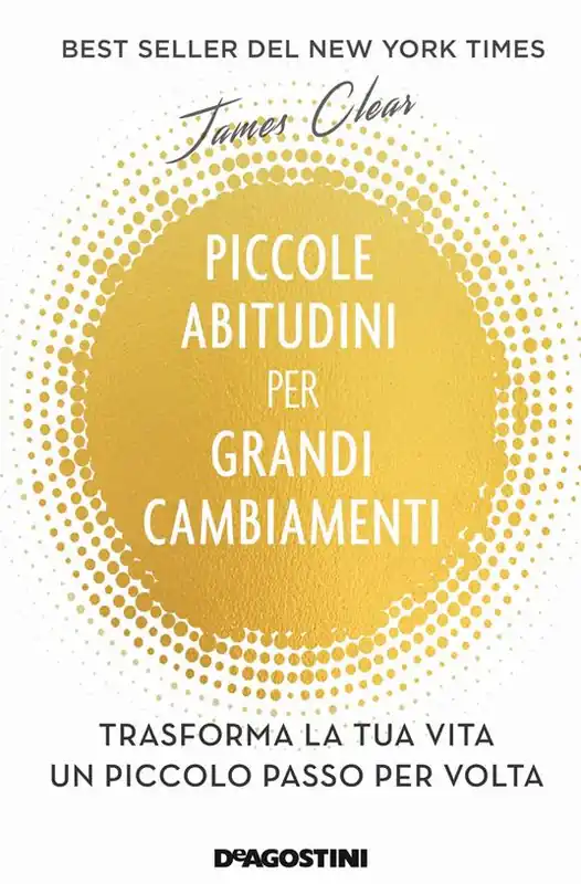 Piccole abitudini per grandi cambiamenti. Trasforma la tua vita un piccolo passo per volta Subito Disponibile