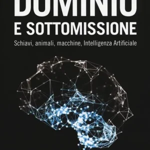 Spedizione Espresso Dominio e sottomissione. Schiavi, animali, macchine, Intelligenza Artificiale