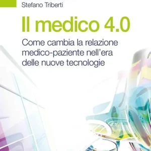 Il medico 4.0. Come cambia la relazione medico-paziente nell‘era delle nuove tecnologie Ultime Pezzi