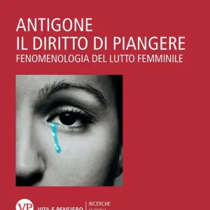Sconto Antigone. Il diritto di piangere. Fenomenologia del lutto femminile