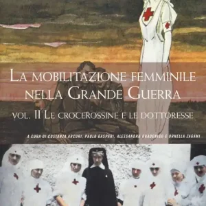 La mobilitazione femminile nella Grande Guerra. Vol. 2 Le crocerossine e le dottoresse Subito Disponibile