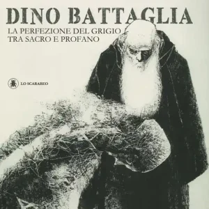 Consegna Rapida Dino Battaglia. La perfezione del grigio tra sacro e profano. Ediz. illustrata