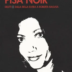 Prezzo Scontato Pisa noir. Delitti. Dalla bella Elvira a Roberta Ragusa