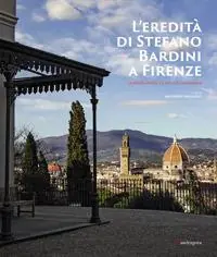 L‘ eredità di Stefano Bardini a Firenze. Le opere d‘arte, la villa e il giardino A Buon Prezzo
