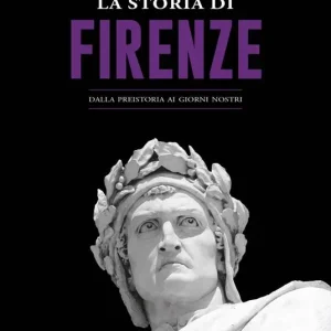 La storia di Firenze. Dalla preistoria ai giorni nostri Occasione Imperdibile