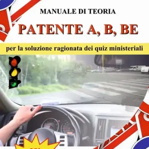 Più Venduto Patente A, B, BE. Manuale di teoria per la soluzione ragionata dei quiz ministeriali