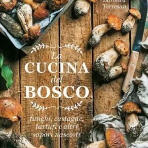 La cucina del bosco. Funghi, castagne, tartufi e altri sapori nascosti Offerta Speciale