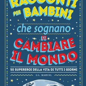 Racconti per bambini che sognano di cambiare il mondo. 50 supereroi della vita di tutti i giorni Nuovo Arrivo