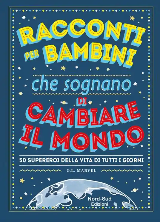 Racconti per bambini che sognano di cambiare il mondo. 50 supereroi della vita di tutti i giorni Nuovo Arrivo